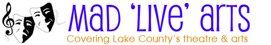 Mad 'Live' Arts - Covering Lake County's exploding Theatre and Arts.